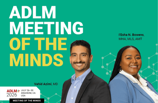 Graphic with the words "ADLM Meeting of the Minds". ADLM 2026 takes place from July 26-30 in Anaheim, California. Graphic features Vahid Azimi, MD, and I'Esha N. Bowens, MHA, MLS, AMT.
